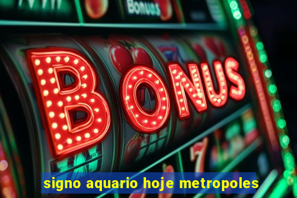 signo aquario hoje metropoles